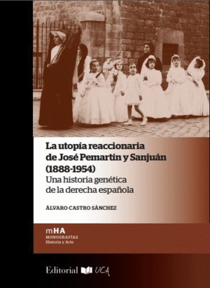 LA UTOPÍA REACCIONARIA DE JOSÉ PEMARTÍN Y SANJUÁN (1888-1954): UNA HISTORIA GENÉTICA DE LA DERECHA E