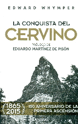 LA CONQUISTA DEL CERVINO: 1865-2015, 150 ANIVERSARIO DE LA PRIMERA ASCENSIÓN