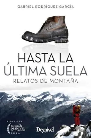HASTA LA ULTIMA SUELA: RELATOS DE MONTAÑA HASTA LA ULTIMA SUELA: RELATOS DE MONTAÑA