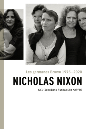 NICHOLAS NIXON: LES GERMANES BROWN 1975-2020