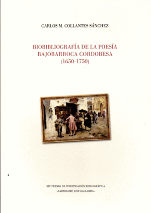 BIOBIBLIOGRAFÍA DE LA POESÍA BAJOBARROCA CORDOBESA (1650-1750)