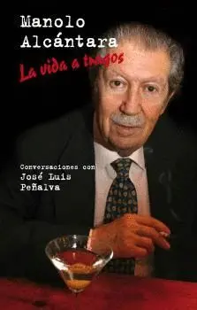 MANOLO ALCÁNTARA. LA VIDA A TRAGOS. CONVERSACIONES CON JOSÉ LUIS PEÑALVA. MANOLO ALCÁNTARA. LA VIDA A TRAGOS. CONVERSACIONES CON JOSÉ LUIS PEÑALVA.