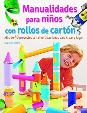 Manualidades para Niños con Rollos de Cartón: Más de 40 Proyectos con Divertidas Ideas para Crear y
