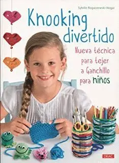 KNOOKING DIVERTIDO : NUEVA TÉCNICA PARA TEJER A GANCHILLO PARA NIÑOS KNOOKING DIVERTIDO : NUEVA TÉCNICA PARA TEJER A GANCHILLO PARA NIÑOS