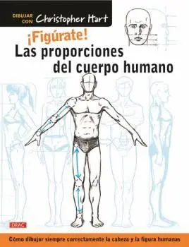 ¡FIGÚRATE! LAS PROPORCIONES DEL CUERPO: CÓMO DIBUJAR SIEMPRE CORRECTAMENTE LA CABEZA Y LA FIGURA HUM ¡FIGÚRATE! LAS PROPORCIONES DEL CUERPO: CÓMO DIBUJAR SIEMPRE CORRECTAMENTE LA CABEZA Y LA FIGURA HUM