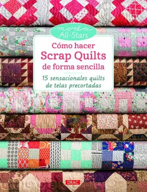 CÓMO HACER SCRAP QUILTS DE FORMA SENCILLA: 15 SENSACIONALES QUILTS DE TELAS PRECORTADAS