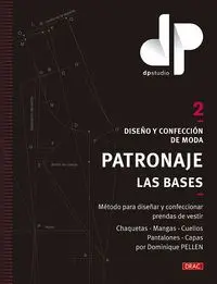 DISEÑO Y CONFECCIÓN DE MODA. PATRONAJE. LAS BASES. VOL. 2. MÉTODO PARA DISEÑAR Y CONFECCIONAR PRENDA