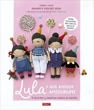 LULA Y SUS AMIGOS AMIGURUMI. 15 DIVERTIDOS Y SIMPÁTICOS MUÑECOS DE GANCHILLO LULA Y SUS AMIGOS AMIGURUMI. 15 DIVERTIDOS Y SIMPÁTICOS MUÑECOS DE GANCHILLO