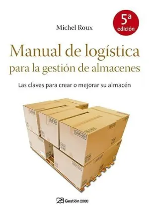 MANUAL DE LOGISTICA PARA LA GESTION DE ALMACENES: LAS CLAVES PARA CREAR O MEJORAR SU ALMACÉN