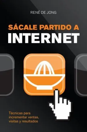 SACALE PARTIDO A INTERNET: TÉCNICAS PARA INCREMENTAR VENTAS, VISITAS Y RESULTADOS