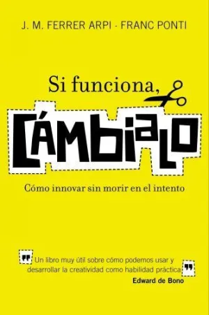 SI FUNCIONA, CAMBIALO: CÓMO INNOVAR SIN MORIR EN EL INTENTO