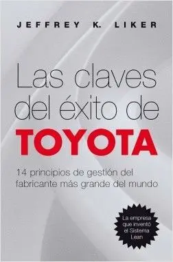 LAS CLAVES DEL EXITO DE TOYOTA: 14 PRINCIPIOS DE GESTIÓN DEL FABRICANTE MÁS GRANDE DEL MUNDO