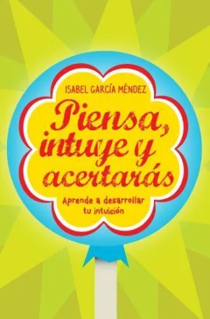 PIENSA, INTUYE Y ACERTARAS: APRENDE A DESARROLLAR TU INTUICIÓN