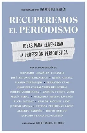 RECUPEREMOS EL PERIODISMO. IDEAS PARA REGENERAR LA PROFESION PERIODISTICA RECUPEREMOS EL PERIODISMO. IDEAS PARA REGENERAR LA PROFESION PERIODISTICA