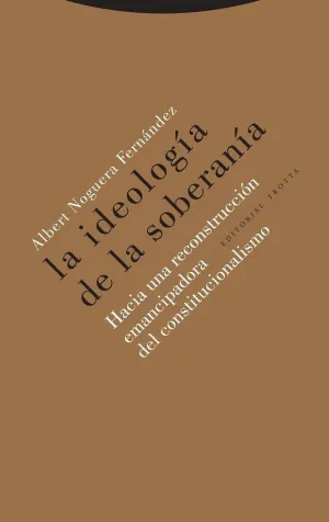 LA IDEOLOGÍA DE LA SOBERANÍA. HACIA UNA RECONSTRUCCION EMANCIPADORA DEL CONSTITUCIONALISMO