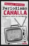 PERIODISMO CANALLA: LOS MEDIOS CONTRA LA INFORMACIÓN