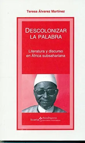 DESCOLONIZAR LA PALABRA: LITERATURA Y DISCURSO EN AFRICA SUBSAHARIANA DESCOLONIZAR LA PALABRA: LITERATURA Y DISCURSO EN AFRICA SUBSAHARIANA