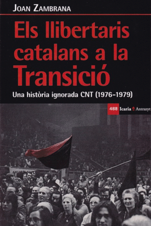 ELS LLIBERTARIS CATALANS A LA TRANSICIO: UNA HISTORIA IGNORADA CNT (1976-1979)