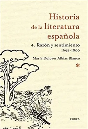 HISTORIA DE LA LITERATURA ESPAÑOLA 4: RAZÓN Y SENTIMIENTO, 1692-1800