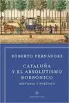 CATALUÑA Y EL ABSOLUTISMO BORBÓNICO : HISTORIA Y POLÍTICA