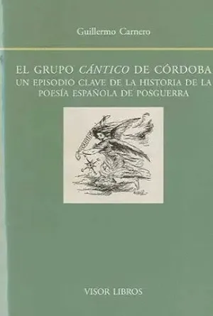 EL GRUPO CANTICO DE CORDOBA: UN EPISODIO CLAVE DE LA HISTORIA DE LA POESIA ESPAÑOLA DE POSTGUERRA