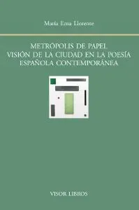 METRÓPOLIS DE PAPEL: VISIÓN DE LA CIUDAD EN LA POESÍA ESPAÑOLA CONTEMPOÁNEA METRÓPOLIS DE PAPEL: VISIÓN DE LA CIUDAD EN LA POESÍA ESPAÑOLA CONTEMPOÁNEA
