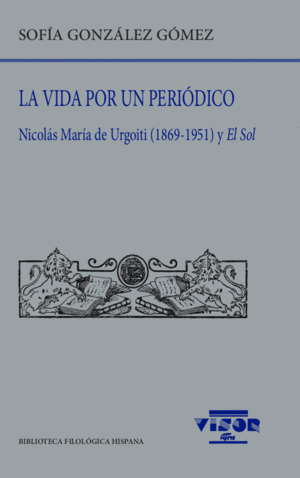 LA VIDA POR UN PERIÓDICO. NICOLÁS MARÍA DE URGOITI (1869-1951) Y EL SOL
