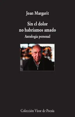 SIN EL DOLOR NO HABRÍAMOS AMADO. ANTOLOGÍA PERSONAL