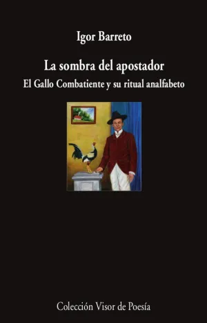 LA SOMBRA DEL APOSTADOR. EL GALLO COMBATIENTE Y SU RITUAL ANALFABETO