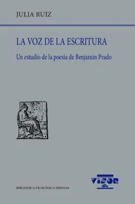LA VOZ DE LA ESCRITURA: UN ESTUDIO DE LA POESÍA DE BENJAMÍN PRADO LA VOZ DE LA ESCRITURA: UN ESTUDIO DE LA POESÍA DE BENJAMÍN PRADO