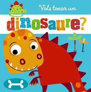 VOLS TOCAR UN DINOSAURE? VOLS TOCAR UN DINOSAURE?