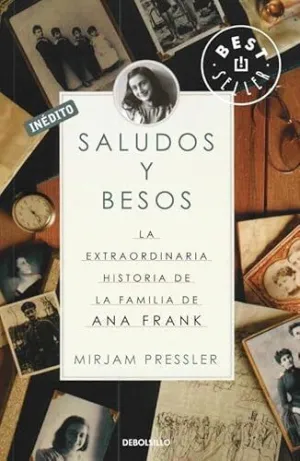 SALUDOS Y BESOS: LA EXTRAORDINARIA HISTORIA DE LA FAMILIA DE ANA FRANK