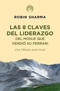 LAS 8 CLAVES DEL LIDERAZGO DEL MONJE QUE VENDIÓ SU FERRARI LAS 8 CLAVES DEL LIDERAZGO DEL MONJE QUE VENDIÓ SU FERRARI