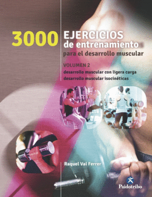 3000 EJERCICIOS DE ENTRENAMIENTO PARA EL DESARROLLO MUSCULAR. VOLUMEN 2: DESARROLLO MUSCULAR CON LIG
