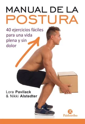 MANUAL DE LA POSTURA: 40 EJERCICIOS FÁCILES PARA UNA VIDA PLENA Y SIN DOLOR MANUAL DE LA POSTURA: 40 EJERCICIOS FÁCILES PARA UNA VIDA PLENA Y SIN DOLOR