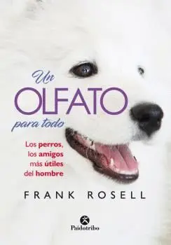 UN OLFATO PARA TODO: LOS PERROS, LOS AMIGOS MÁS ÚTILES DEL HOMBRE UN OLFATO PARA TODO: LOS PERROS, LOS AMIGOS MÁS ÚTILES DEL HOMBRE