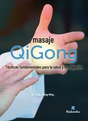 MASAJE QIGONG. TÉCNICAS FUNDAMENTALES PARTA LA SALUD Y LA RELAJACIÓN
