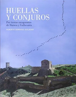 HUELLAS Y CONJUROS. POR TIERRAS ZARAGOZANAS DE DAROCA Y GALLOCANTA HUELLAS Y CONJUROS. POR TIERRAS ZARAGOZANAS DE DAROCA Y GALLOCANTA