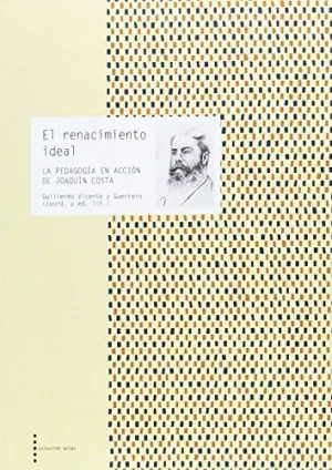 RENACIMIENTO IDEAL. LA PEDAGOGÍA EN ACCIÓN DE JOAQUÍN COSTA RENACIMIENTO IDEAL. LA PEDAGOGÍA EN ACCIÓN DE JOAQUÍN COSTA