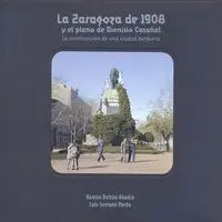 ZARAGOZA DE 1908 Y EL PLANO DE DIONISIO CASAÑAL. LA CONSTRUCCIÓN DE UNA CIUDAD BURGUESA ZARAGOZA DE 1908 Y EL PLANO DE DIONISIO CASAÑAL. LA CONSTRUCCIÓN DE UNA CIUDAD BURGUESA