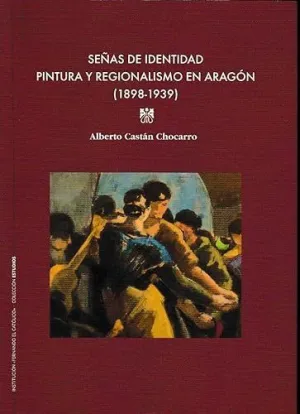 SEÑAS DE IDENTIDAD. PINTURA Y REGIONALISMO EN ARAGÓN (1898-1939) SEÑAS DE IDENTIDAD. PINTURA Y REGIONALISMO EN ARAGÓN (1898-1939)