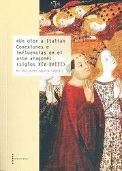 UN OLOR A ITALIA. CONEXIONES E INFLUENCIAS EN EL ARTE ARAGONÉS (S. XIV-XVIII)