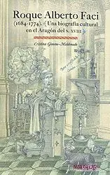 ROQUE ALBERTO FACI (16841774): UNA BIOGRAFÍA CULTURAL EN EL ARAGÓN DEL S. XVIII ROQUE ALBERTO FACI (16841774): UNA BIOGRAFÍA CULTURAL EN EL ARAGÓN DEL S. XVIII