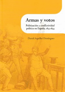 ARMAS Y VOTOS: POLITIZACIÓN Y CONFLICTIVIDAD POLÍTICA EN ESPAÑA 1833-1843