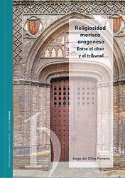 RELIGIOSIDAD MORISCA ARAGONESA: ENTRE EL ALTAR Y EL TRIBUNAL
