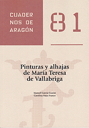 PINTURAS Y ALHAJAS DE MARÍA TERESA DE VALLABRIGA (CUADERNOS DE ARAGÓN, 81)