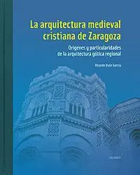 LA ARQUITECTURA MEDIEVAL CRISTIANA DE ZARAGOZA: ORÍGENES Y PARTICULARIDADES DE LA ARQUITECTURA GÓTIC