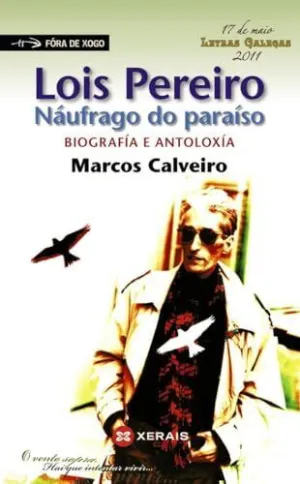 LOIS PEREIRO. NÁUFRAGO DO PARAÍSO.. BIOGRAFÍA E ANTOLOXÍA