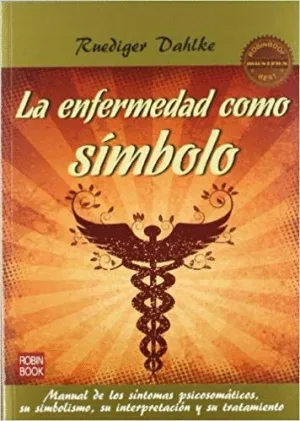 LA ENFERMEDAD COMO SIMBOLO: MANUAL DE LOS SÍNTOMAS PSICOSOMÁTICOS, SU SIMBOLISMO, SU INTERPRETACIÓN Y SU TRATAMIENTO