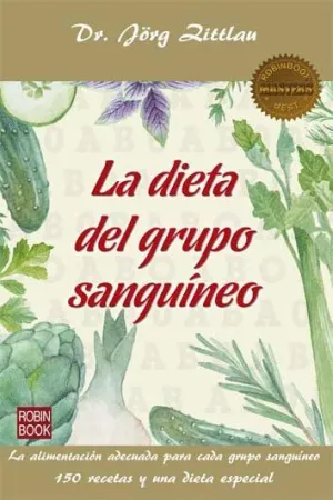 LA DIETA DEL GRUPO SANGUINEO: LA ALIMENTACION ADECUADA PARA GRUPO SANGUINEO. 150 RECETAS Y UNA DIETA
